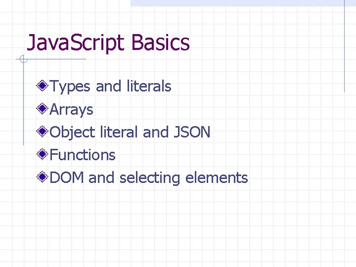 Java. Script Basics Types and literals Arrays Object literal and JSON Functions DOM and Java. Script Basics Types and literals Arrays Object literal and JSON Functions DOM and