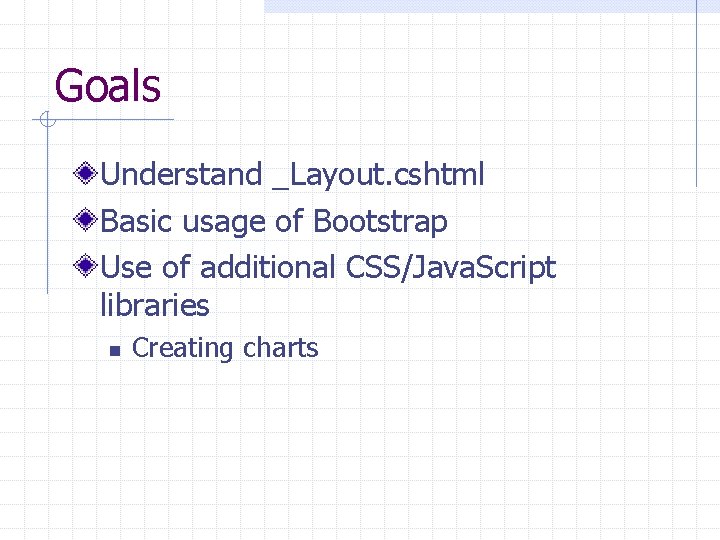 Goals Understand _Layout. cshtml Basic usage of Bootstrap Use of additional CSS/Java. Script libraries Goals Understand _Layout. cshtml Basic usage of Bootstrap Use of additional CSS/Java. Script libraries