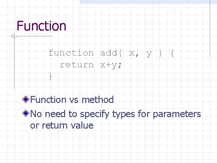 Function function add( x, y ) { return x+y; } Function vs method No Function function add( x, y ) { return x+y; } Function vs method No