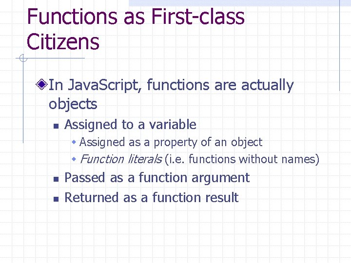 Functions as First-class Citizens In Java. Script, functions are actually objects n Assigned to Functions as First-class Citizens In Java. Script, functions are actually objects n Assigned to