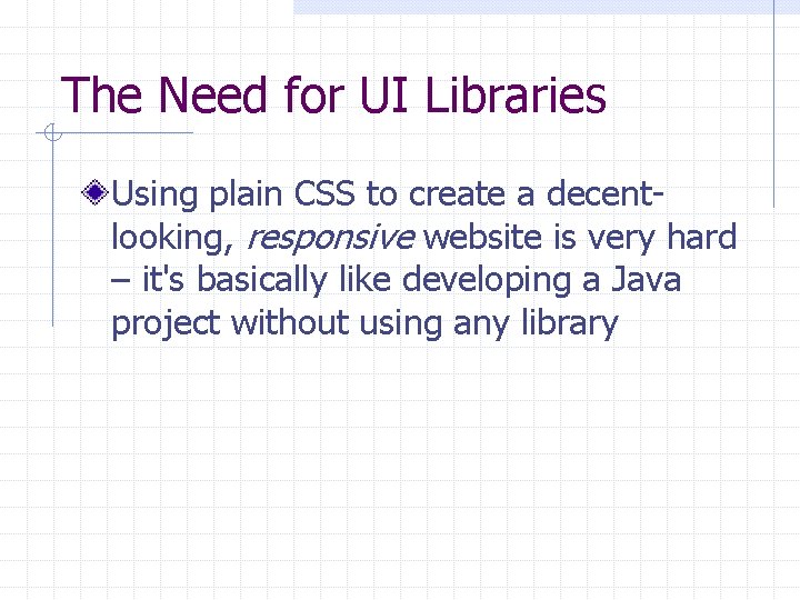 The Need for UI Libraries Using plain CSS to create a decentlooking, responsive website The Need for UI Libraries Using plain CSS to create a decentlooking, responsive website