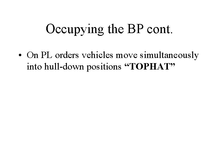 Occupying the BP cont. • On PL orders vehicles move simultaneously into hull-down positions