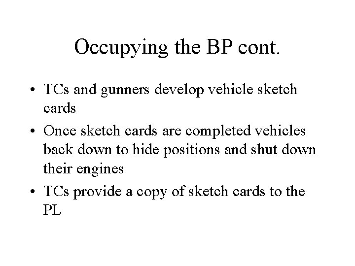 Occupying the BP cont. • TCs and gunners develop vehicle sketch cards • Once