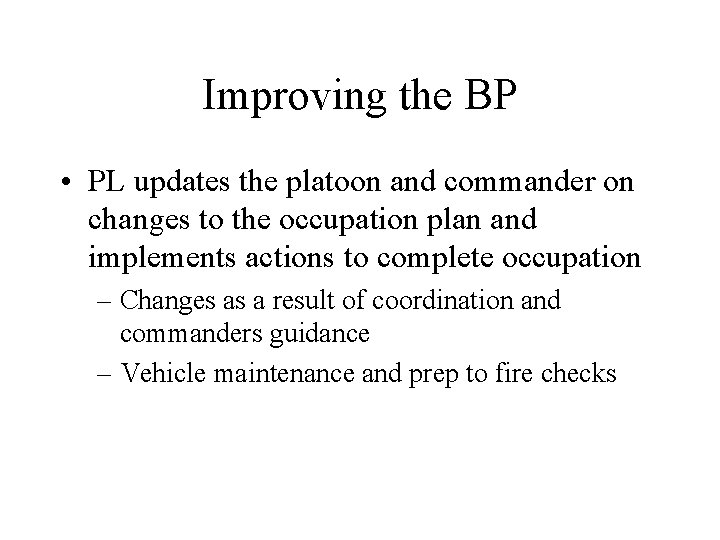 Improving the BP • PL updates the platoon and commander on changes to the