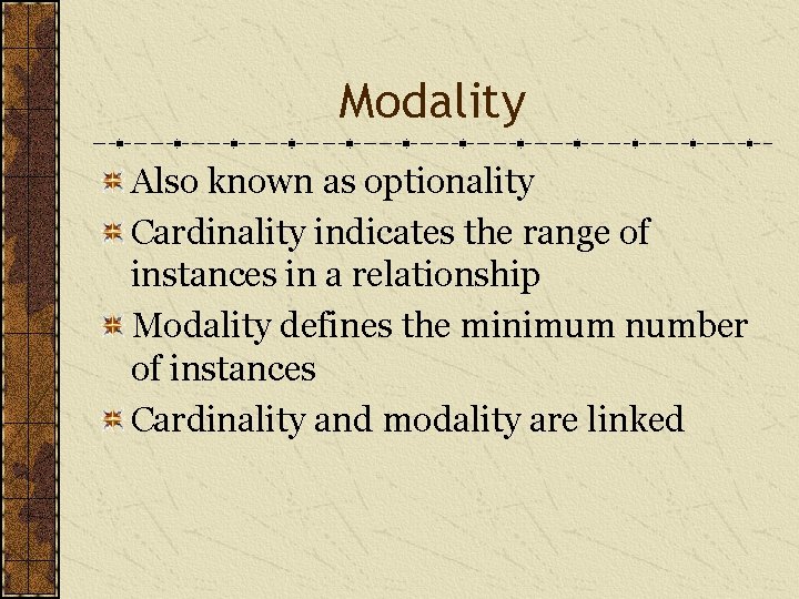 Modality Also known as optionality Cardinality indicates the range of instances in a relationship