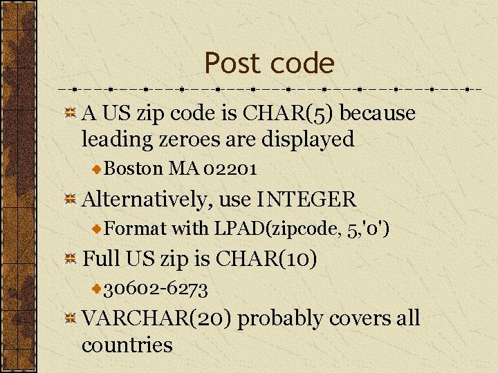 Post code A US zip code is CHAR(5) because leading zeroes are displayed Boston