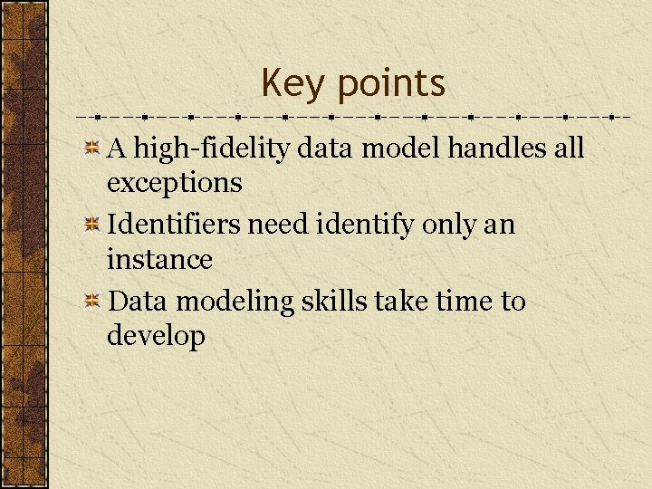 Key points A high-fidelity data model handles all exceptions Identifiers need identify only an