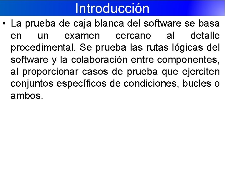 Introducción • La prueba de caja blanca del software se basa en un examen