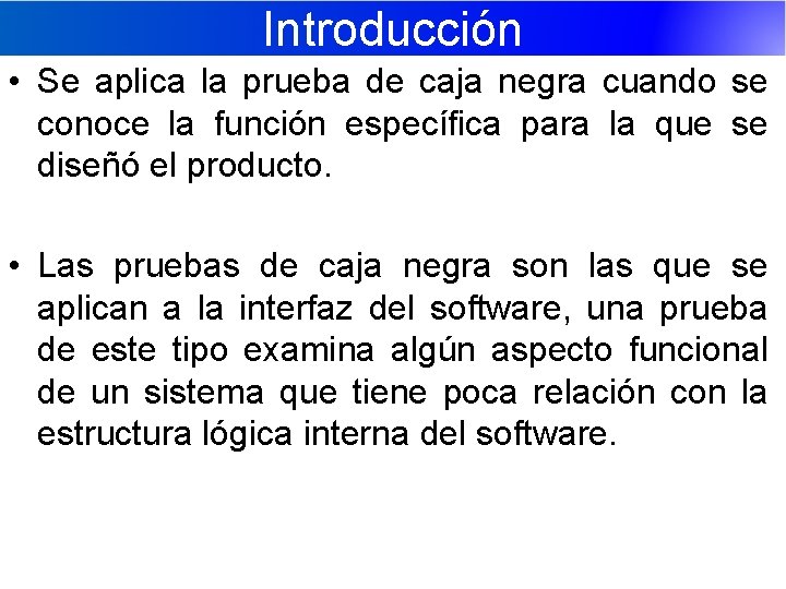 Introducción • Se aplica la prueba de caja negra cuando se conoce la función