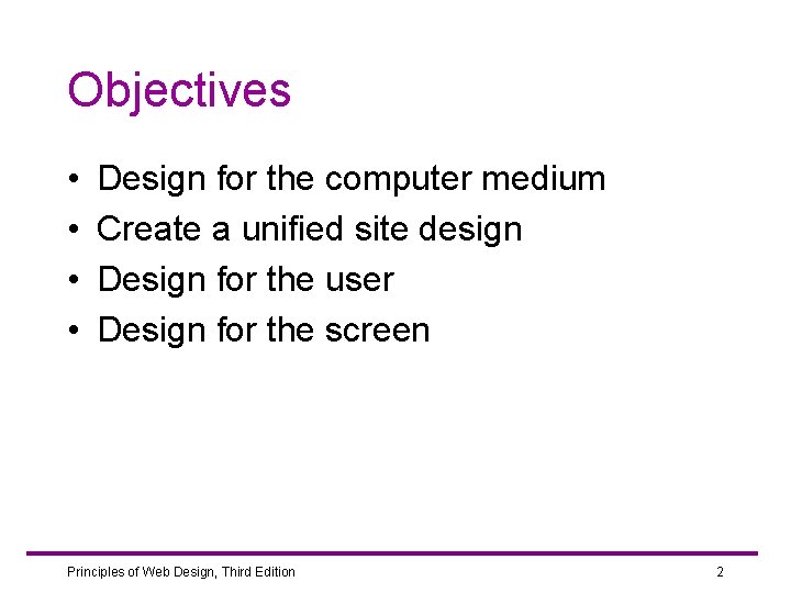 Objectives • • Design for the computer medium Create a unified site design Design