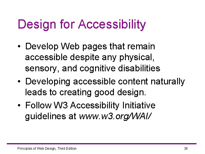 Design for Accessibility • Develop Web pages that remain accessible despite any physical, sensory,