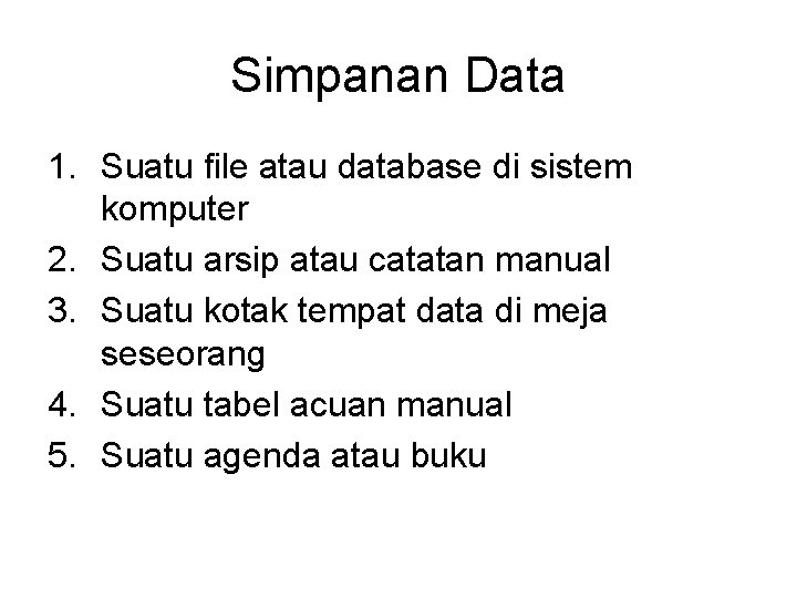 Simpanan Data 1. Suatu file atau database di sistem komputer 2. Suatu arsip atau Simpanan Data 1. Suatu file atau database di sistem komputer 2. Suatu arsip atau