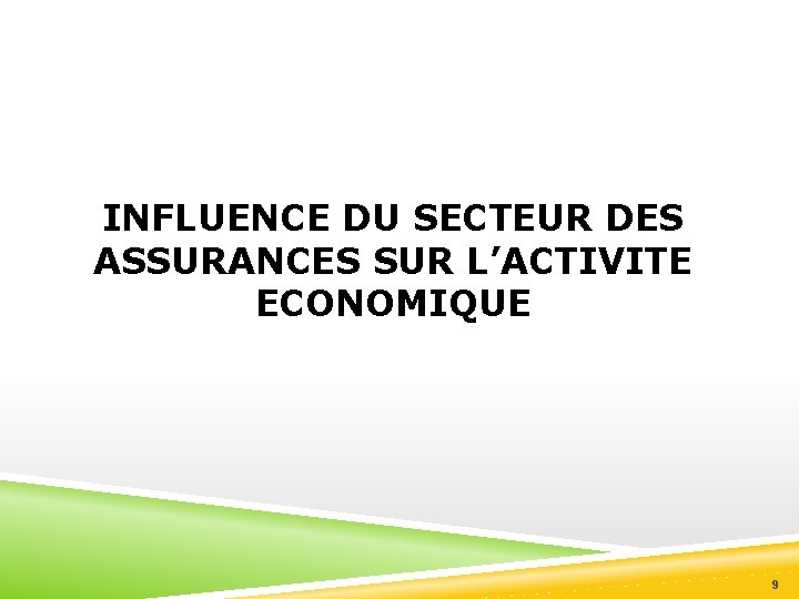 INFLUENCE DU SECTEUR DES ASSURANCES SUR L’ACTIVITE ECONOMIQUE 9 