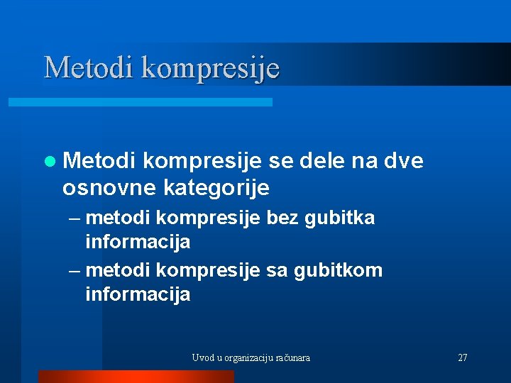 Metodi kompresije l Metodi kompresije se dele na dve osnovne kategorije – metodi kompresije