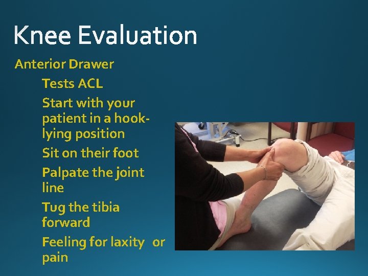 Anterior Drawer Tests ACL Start with your patient in a hooklying position Sit on