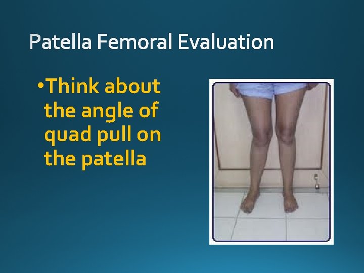  • Think about the angle of quad pull on the patella 