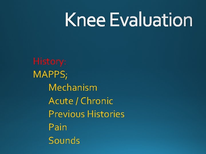 Knee Evaluation History: MAPPS; Mechanism Acute / Chronic Previous Histories Pain Sounds 