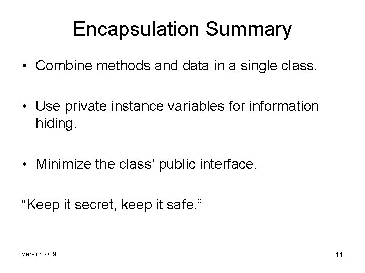 Encapsulation Summary • Combine methods and data in a single class. • Use private
