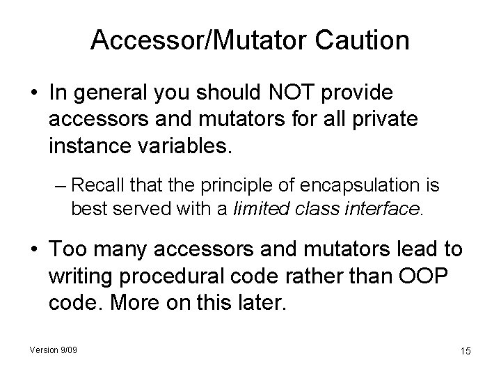 Accessor/Mutator Caution • In general you should NOT provide accessors and mutators for all