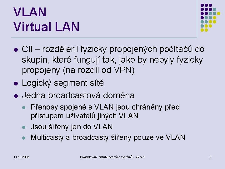 VLAN Virtual LAN l l l Cíl – rozdělení fyzicky propojených počítačů do skupin,