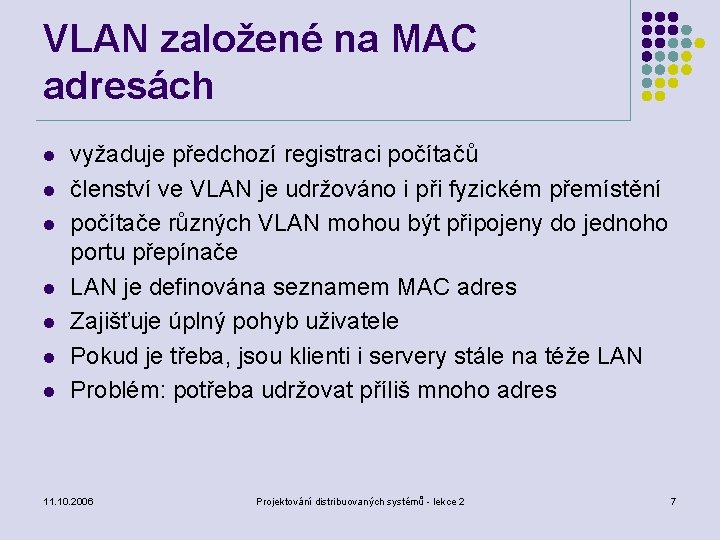 VLAN založené na MAC adresách l l l l vyžaduje předchozí registraci počítačů členství