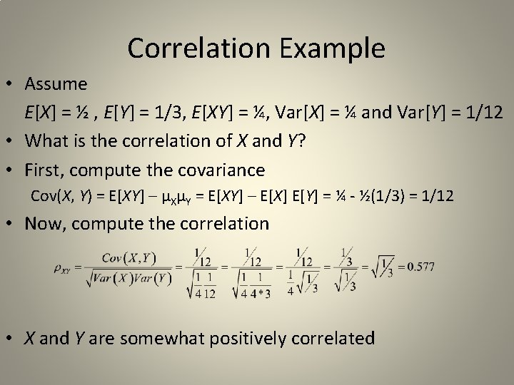 Correlation Example • Assume E[X] = ½ , E[Y] = 1/3, E[XY] = ¼,