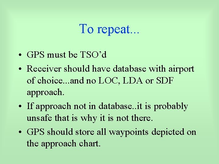 To repeat. . . • GPS must be TSO’d • Receiver should have database