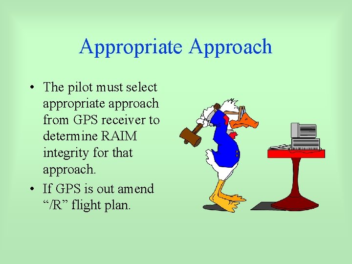 Appropriate Approach • The pilot must select appropriate approach from GPS receiver to determine