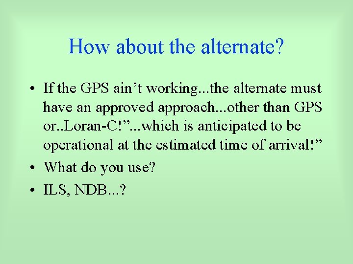 How about the alternate? • If the GPS ain’t working. . . the alternate