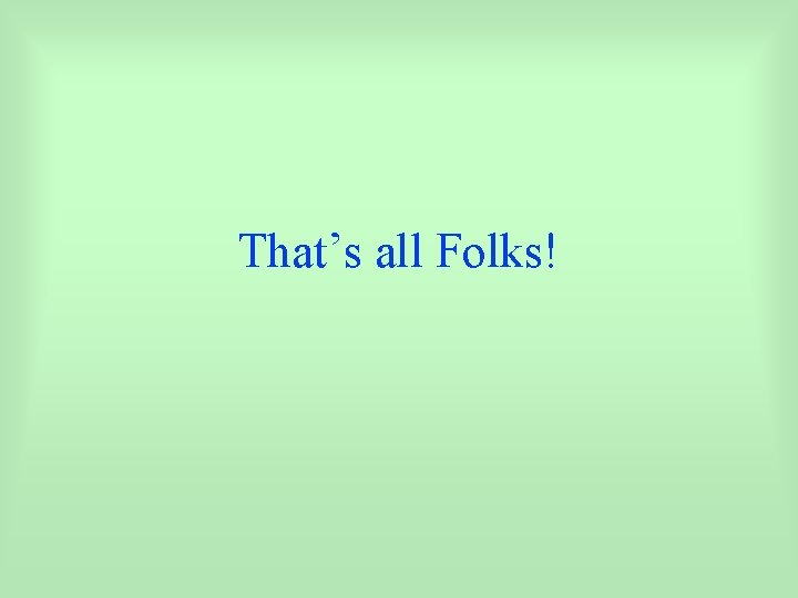 That’s all Folks! 
