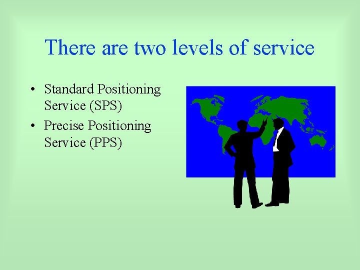 There are two levels of service • Standard Positioning Service (SPS) • Precise Positioning