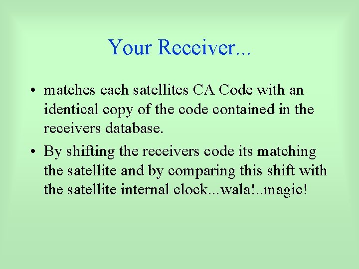 Your Receiver. . . • matches each satellites CA Code with an identical copy