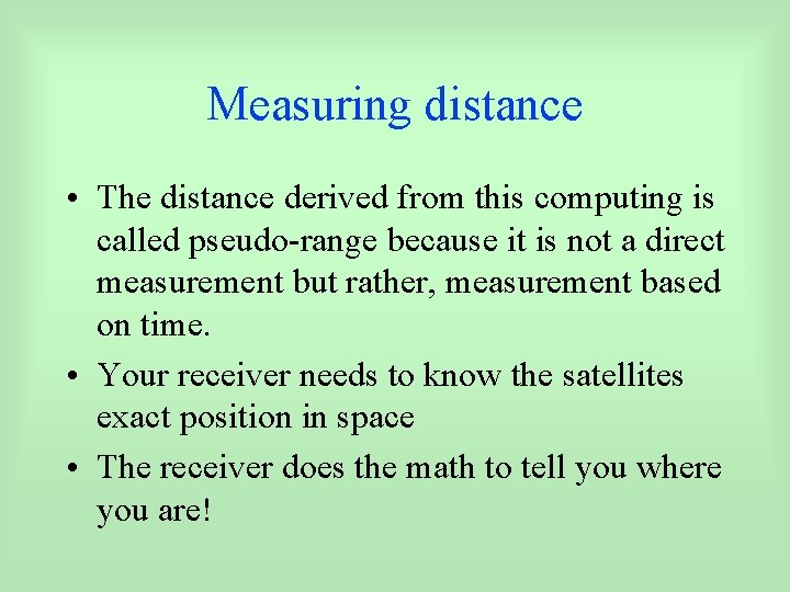 Measuring distance • The distance derived from this computing is called pseudo-range because it