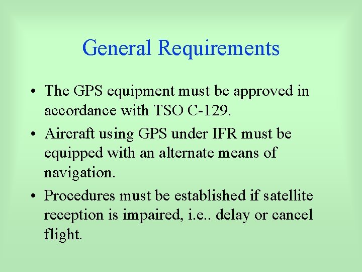 General Requirements • The GPS equipment must be approved in accordance with TSO C-129.