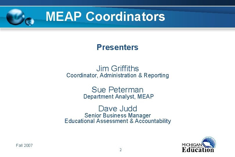 MEAP Coordinators Presenters Jim Griffiths Coordinator, Administration & Reporting Sue Peterman Department Analyst, MEAP