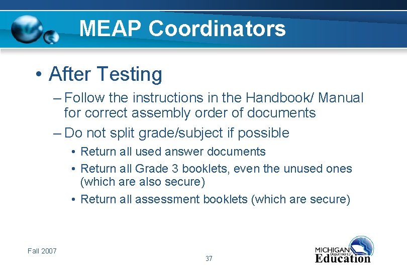 MEAP Coordinators • After Testing – Follow the instructions in the Handbook/ Manual for