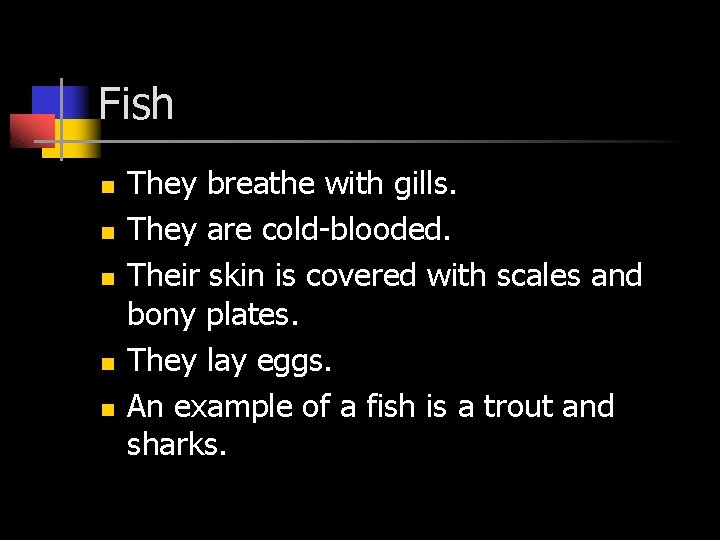 Fish n n n They breathe with gills. They are cold-blooded. Their skin is