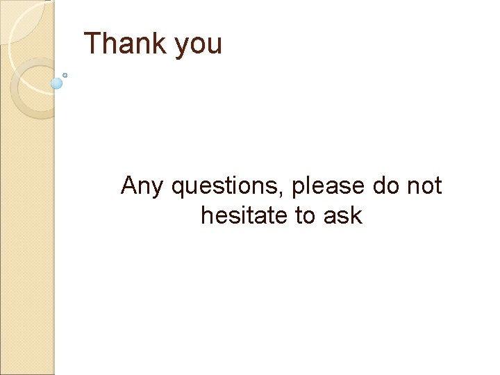 Thank you Any questions, please do not hesitate to ask Thank you Any questions, please do not hesitate to ask