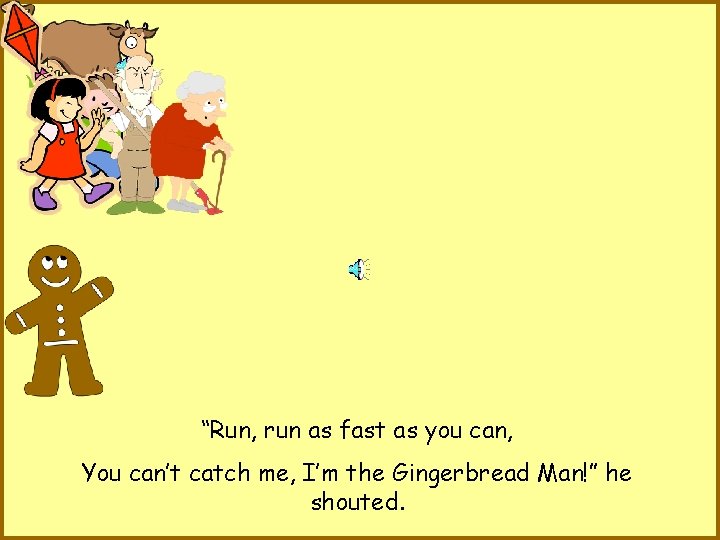 “Run, run as fast as you can, You can’t catch me, I’m the Gingerbread