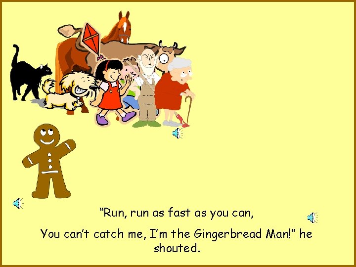 “Run, run as fast as you can, You can’t catch me, I’m the Gingerbread