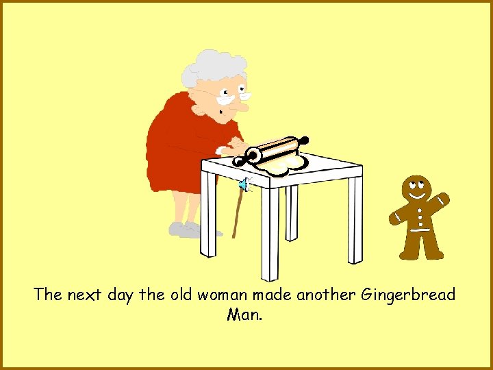 The next day the old woman made another Gingerbread Man. 