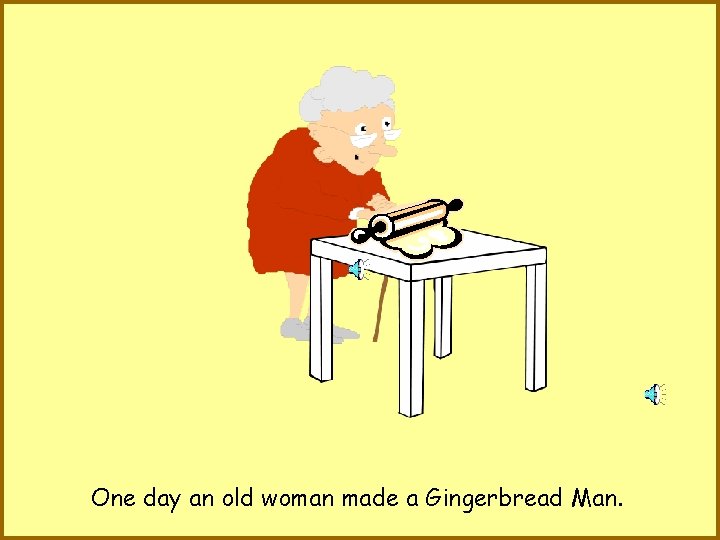 One day an old woman made a Gingerbread Man. 