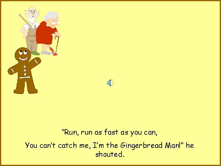 “Run, run as fast as you can, You can’t catch me, I’m the Gingerbread