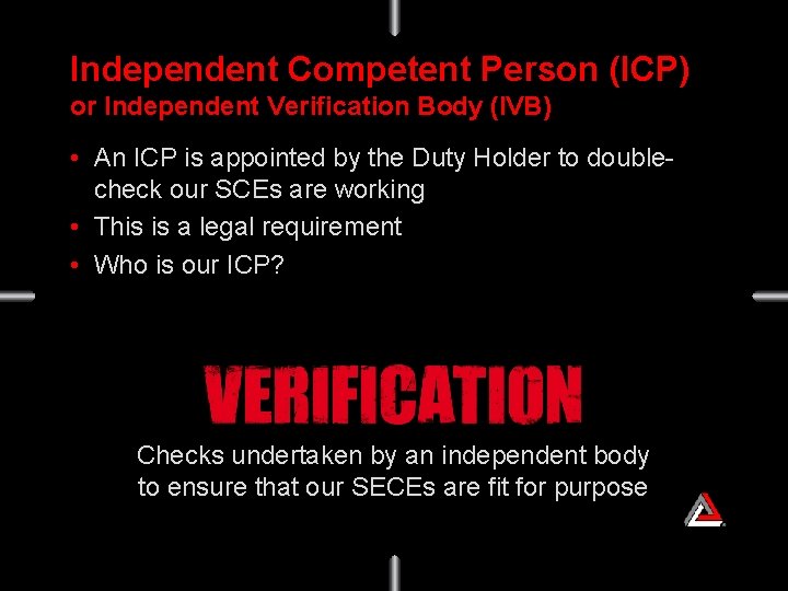 Independent Competent Person (ICP) or Independent Verification Body (IVB) • An ICP is appointed