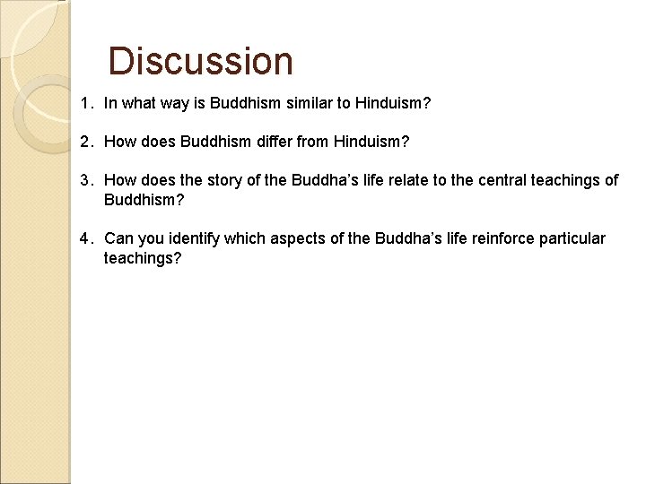 Discussion 1. In what way is Buddhism similar to Hinduism? 2. How does Buddhism