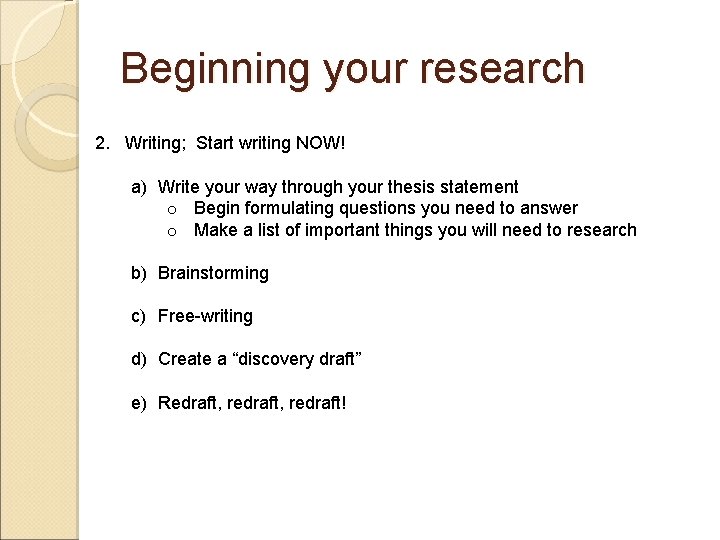 Beginning your research 2. Writing; Start writing NOW! a) Write your way through your