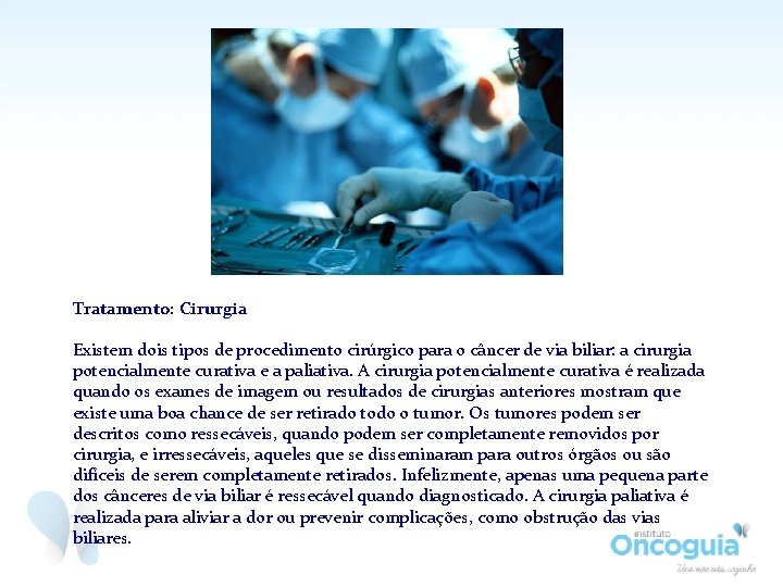 Tratamento: Cirurgia Existem dois tipos de procedimento cirúrgico para o câncer de via biliar: