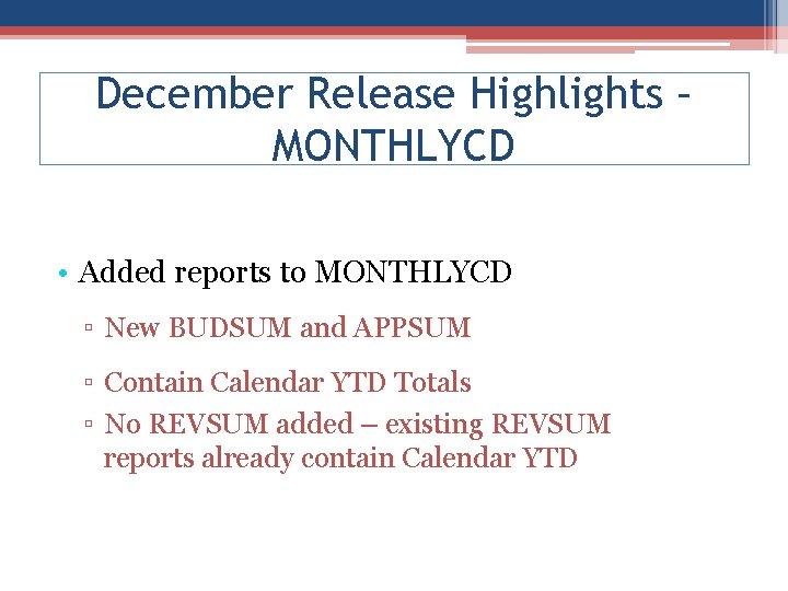 December Release Highlights – MONTHLYCD • Added reports to MONTHLYCD ▫ New BUDSUM and