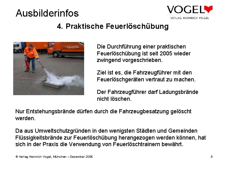 Ausbilderinfos 4. Praktische Feuerlöschübung Die Durchführung einer praktischen Feuerlöschübung ist seit 2005 wieder zwingend