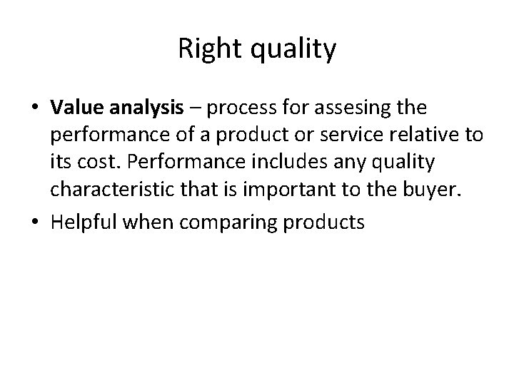 Right quality • Value analysis – process for assesing the performance of a product